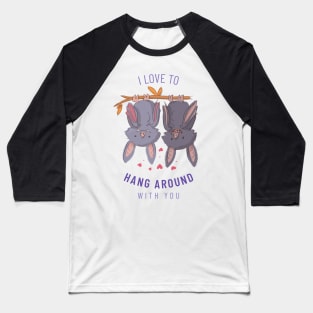 I Love To Hang Around With You Baseball T-Shirt